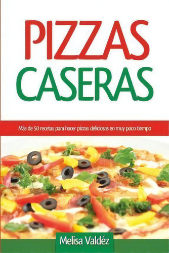Pizzas Caseras, De Melisa Valdez. Editorial Createspace Independent Publishing Platform, Tapa Blanda En Español