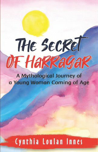 The Secret Of Harragar: A Mythological Journey Of A Young Woman Coming Of Age, De Innes, Cynthia Loulan. Editorial Lightning Source Inc, Tapa Blanda En Inglés
