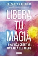 Libro Libera Tu Magia Una Vida Creativa Mas Alla Del Miedo D