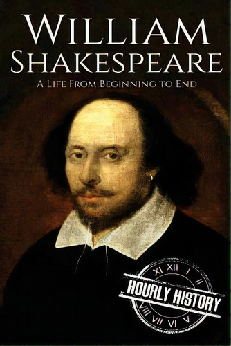William Shakespeare : A Life From Beginning To End, De Hourly History. Editorial Createspace Independent Publishing Platform, Tapa Blanda En Inglés