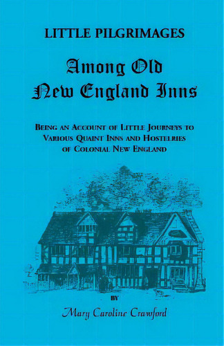 Little Pilgrimages Among Old New England Inns: Being An Account Of Little Journeys To Various Qua..., De Crawford, Mary Caroline. Editorial Heritage Books Inc, Tapa Blanda En Inglés