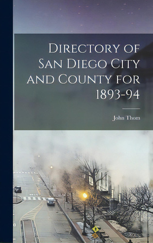 Directory Of San Diego City And County For 1893-94, De Thom, John. Editorial Legare Street Pr, Tapa Dura En Inglés