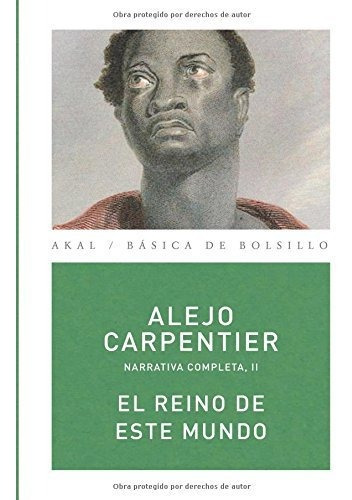 El Reino De Este Mundo - Obras 2, Carpentier, Akal