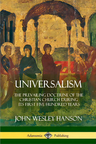 Universalism: The Prevailing Doctrine Of The Christian Church During Its First Five Hundred Years..., De Hanson, John Wesley. Editorial Lulu Pr, Tapa Blanda En Inglés
