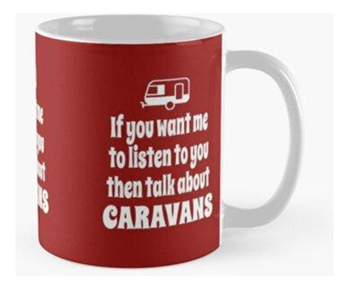 Taza Si Quieres Que Te Escuche, Entonces Habla De Caravanas 