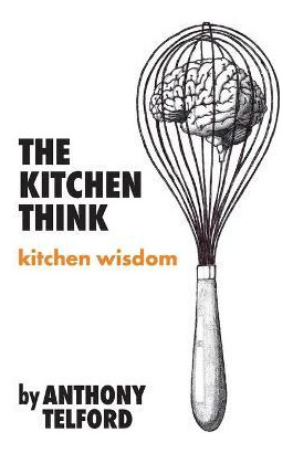 Libro The Kitchen Think : Kitchen Wisdom By Anthony Telfo...