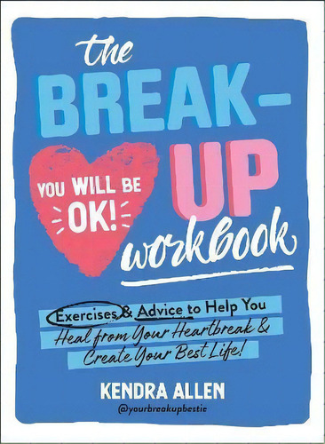 The Breakup Workbook : Exercises & Advice To Help You Heal From Your Heartbreak & Create Your Bes..., De Kendra Allen. Editorial Adams Media Corporation, Tapa Blanda En Inglés