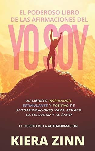 El Poderoso Libro De Las Afirmaciones Del Yo Soy, De Kiera Zinn., Vol. N/a. Editorial Independently Published, Tapa Blanda En Español, 2019