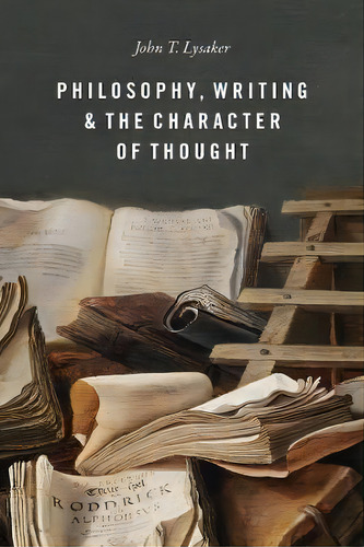 Philosophy, Writing, And The Character Of Thought, De John T Lysaker. Editorial The University Of Chicago Press, Tapa Blanda En Inglés