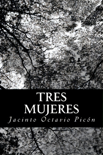 Tres mujeres, De Jacinto Octavio Picon. Editorial Createspace Independent Publishing Platform, Tapa Blanda En Español