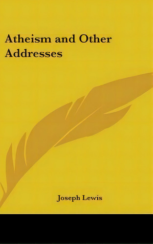 Atheism And Other Addresses, De Joseph Lewis. Editorial Kessinger Publishing, Tapa Dura En Inglés