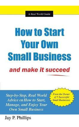 Libro How To Start Your Own Small Business - Jay P Phillips