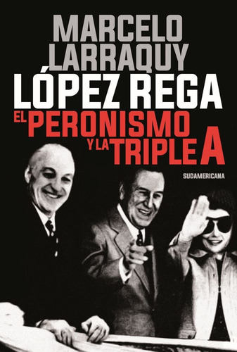 Lopez Rega. El Peronismo Y La Triple A - Marcelo Larraquy