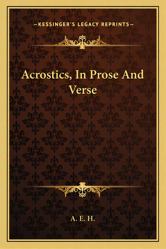 Acrostics, In Prose And Verse, De Kessinger Publishing. Kessinger's Legacy Reprints, Vol. 1. Editorial Kessinger Pub Llc, Tapa Blanda En Inglés