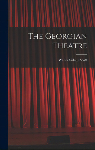 The Georgian Theatre, De Scott, Walter Sidney 1900-. Editorial Hassell Street Pr, Tapa Dura En Inglés