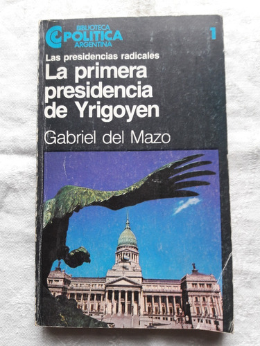 La Primera Presidencia De Yrigoyen - Gabriel Del Mazo