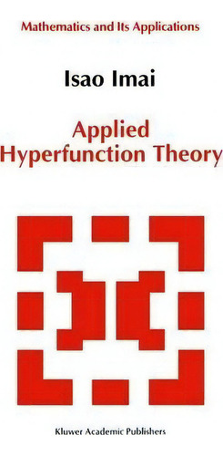 Applied Hyperfunction Theory, De Isao Imai. Mathematics And Its Applications, Vol. 1. Editorial Springer, Tapa Blanda En Inglés