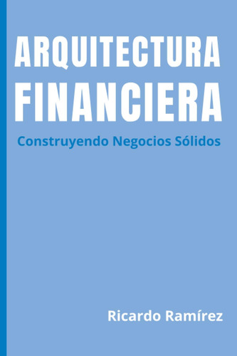 Libro: Arquitectura Financiera: Construyendo Negocios Solido