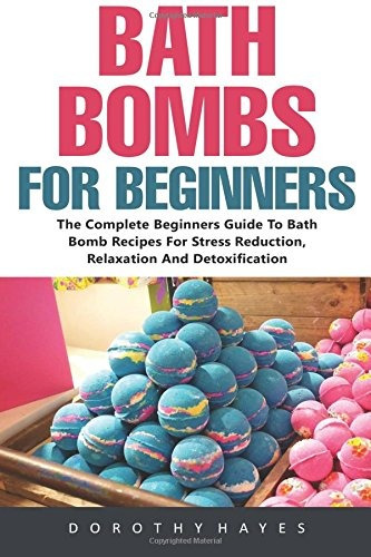Bath Bombs For Beginners The Complete Beginners Guide To Bat