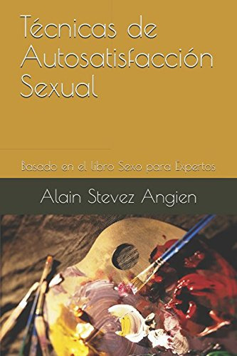 Tecnicas De Autosatisfaccion Sexual: Basado En El Libro Sexo