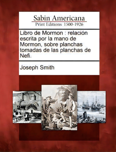Libro De Mormon: Relación Escrita Por La Mano De Mormon, Sobre Planchas Tomadas De Las Planchas De Nefi., De Dr Joseph Smith., Vol. 1. Editorial Gale Sabin Americana, Tapa Blanda En Español