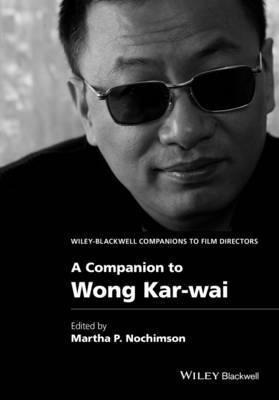 A Companion To Wong Kar-wai - Martha P. Nochimson