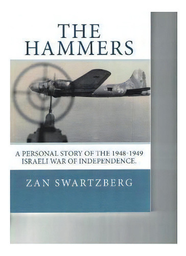 The Hammers : A Personal Story Of Israel Air Force 69th Squadron B17 Flying Fortresses During 194..., De Zan Swartzberg. Editorial Lorraine Barbara Houston, Tapa Blanda En Inglés