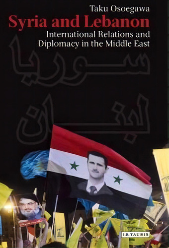 Syria And Lebanon : International Relations And Diplomacy In The Middle East, De Taku Osoegawa. Editorial Bloomsbury Publishing Plc, Tapa Dura En Inglés, 2013
