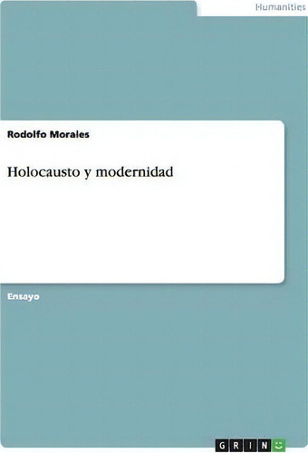 Holocausto Y Modernidad, De Rodolfo Morales., Vol. 1. Editorial Grin Publishing, Tapa Blanda En Español