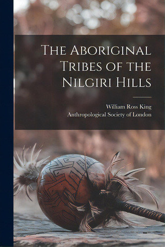 The Aboriginal Tribes Of The Nilgiri Hills, De King, William Ross B. 1822. Editorial Legare Street Pr, Tapa Blanda En Inglés