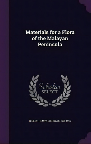 Materials For A Flora Of The Malayan Peninsula, De Henry Nicholas Ridley. Editorial Palala Press, Tapa Dura En Inglés