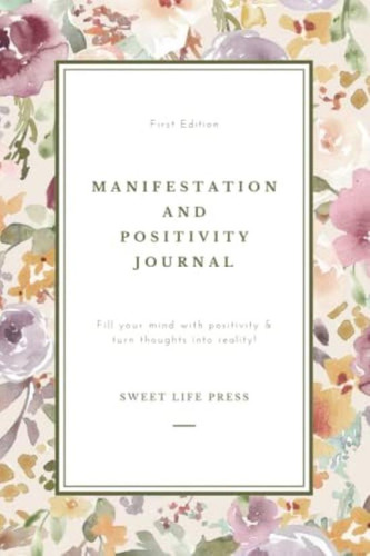Manifestation And Positivity Journal: Fill Your Mind With Positivity & Turn Thoughts Into Reality (first Edition): (printed In Color), De Press, Sweet Life. Editorial Oem, Tapa Blanda En Inglés
