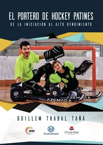 El Portero De Hockey Patines: De La Iniciación Al Alto Rendi