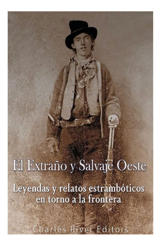 Libro : El Extraño Y Salvaje Oeste Leyendas Y Relatos...