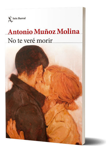No Te Veré Morir - Antonio Muñoz Molina - Seix Barral 