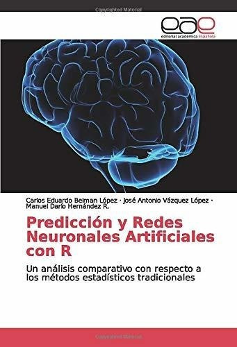 Prediccion Y Redes Neuronales Artificiales Con R Un, De Belman López, Carlos Eduardo. Editorial Academica Española En Español