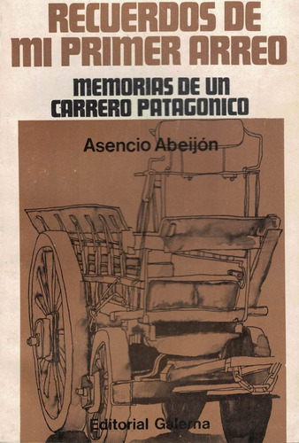 Recuerdos De Mi Primer Arreo. Memorias De Un Carrero Patagon