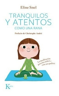 Tranquilos Y Atentos Como Una Rana : La Meditación Para Lo