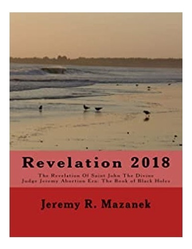Revelation 2018, De Jeremy Rozen Mazanek. Editorial Createspace Independent Publishing Platform; N.º 1 Edición (22 Agosto 2018), Tapa Blanda, Edición 1 En Español, 2009