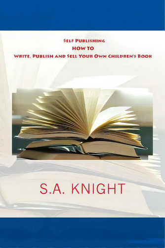 Self Publishing: How To Write, Publish And Sell Your Own Children's Book: A Beginner's Guide On H..., De Knight, S. A.. Editorial Createspace, Tapa Blanda En Inglés