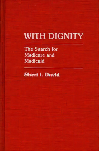 With Dignity : The Search For Medicare And Medicaid, De Sheri I. David. Editorial Abc-clio, Tapa Dura En Inglés