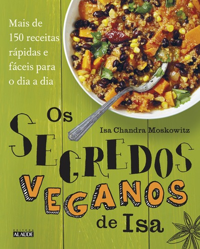 Os segredos veganos de Isa: Mais de 150 receitas práticas e fáceis para o dia a dia, de Moskowitz, Isa Chandra. Starling Alta Editora E Consultoria  Eireli, capa mole em português, 2017