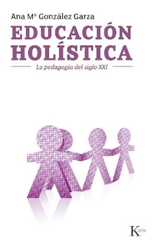 Libro Educacion Holistica- Ana M. Gonzalez Garza- Kairos