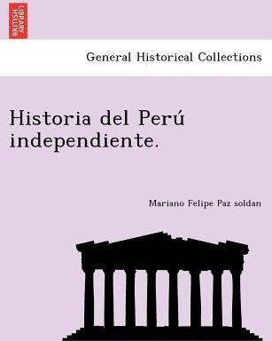 Libro Historia Del Peru Independiente. - Mariano Paz Soldan