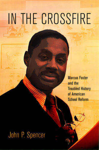 In The Crossfire: Marcus Foster And The Troubled History Of American School Reform, De Spencer, John P.. Editorial Univ Of Pennsylvania Pr, Tapa Blanda En Inglés