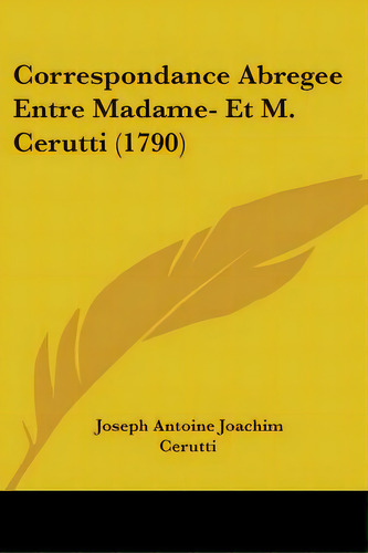 Correspondance Abregee Entre Madame- Et M. Cerutti (1790), De Cerutti, Joseph Antoine Joachim. Editorial Kessinger Pub Llc, Tapa Blanda En Inglés