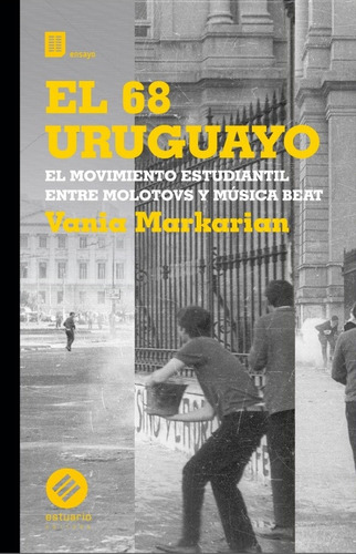 El 68 Uruguayo. El Movimiento Estudiantil Entre Molotovs Y M