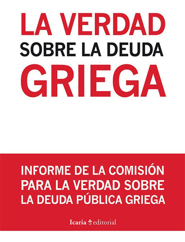 LA VERDAD SOBRE LA DEUDA GRIEGA, de Comité para la Verdad sobre la Deuda Pública. Editorial Icaria editorial, tapa blanda en español