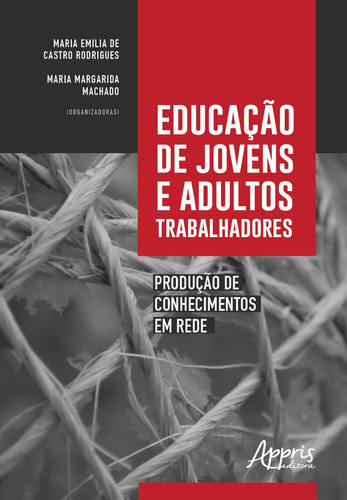 Educação de jovens e adultos trabalhadores: produção de conhecimentos em rede, de Rodrigues, Maria Emilia de Castro. Appris Editora e Livraria Eireli - ME, capa mole em português, 2018