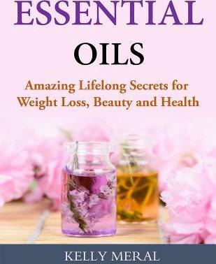 Libro Essential Oils - Amazing Lifelong Secrets For Weigh...